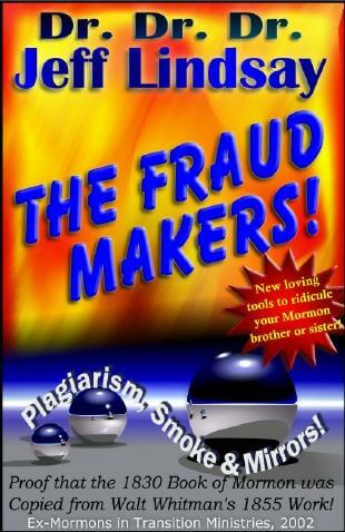 Buy the Book: the Fraud Makers by Dr. Dr. Dr. Jeff Lindsay - Proof that the 1830 Book of Mormon was plagiarized from the 1855 Work of Walt Whitman!